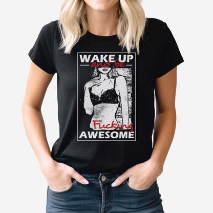 A woman wearing a black Bella Canvas t-shirt featuring a woman dressed in a bra and the words wake up and be fucking awesome.