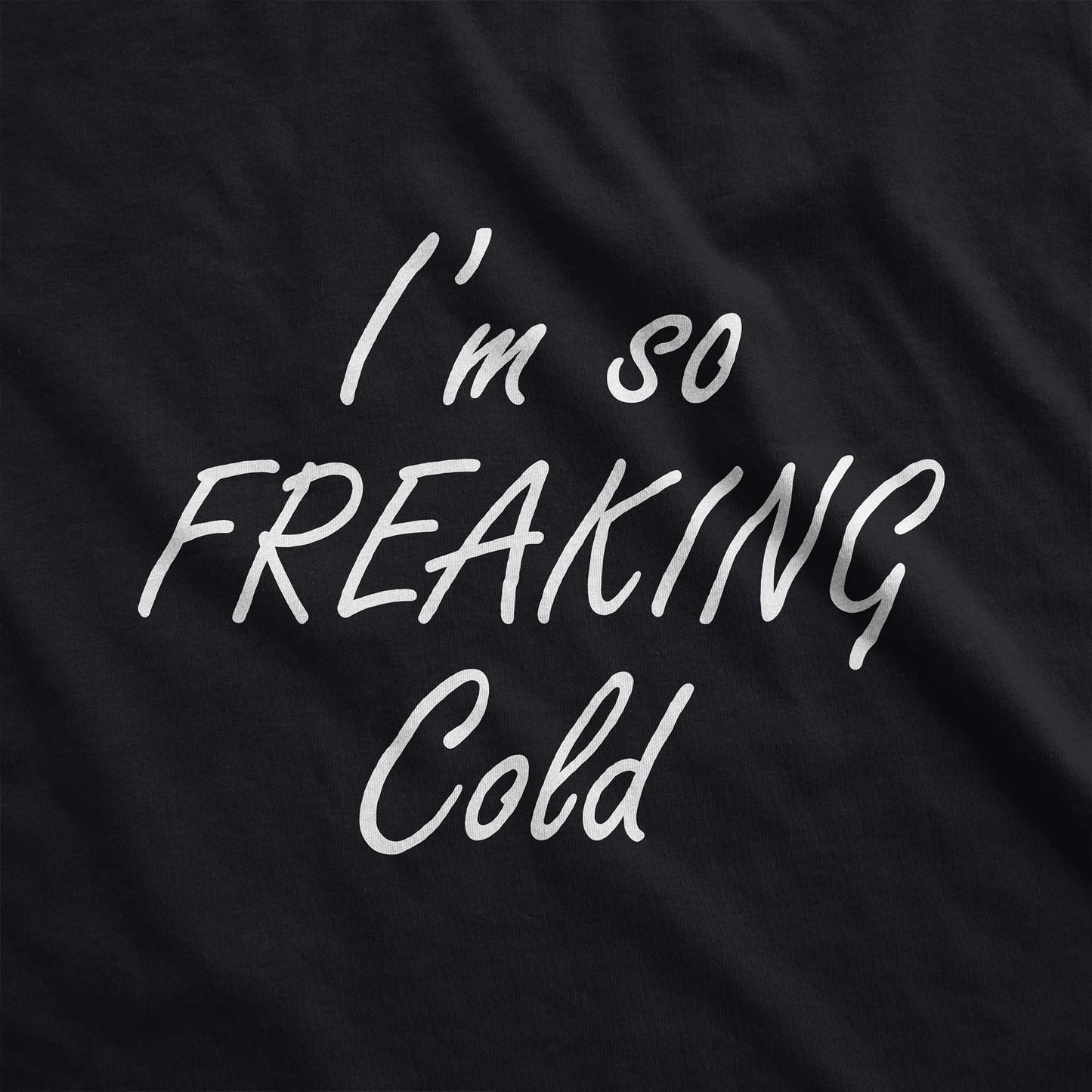 I'm So Freaking Cold - Adult Unisex Long Sleeve Tee